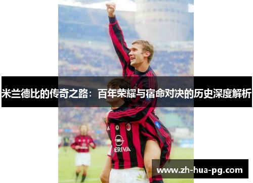 米兰德比的传奇之路：百年荣耀与宿命对决的历史深度解析