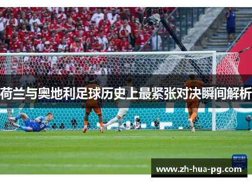 荷兰与奥地利足球历史上最紧张对决瞬间解析