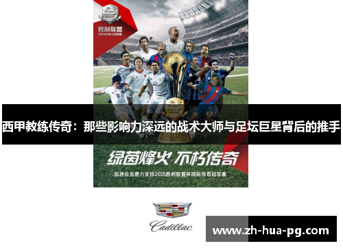西甲教练传奇:那些影响力深远的战术大师与足坛巨星背后的推手 西甲教练传奇:那些影响力深远的战术大师与足坛巨星背后的推手