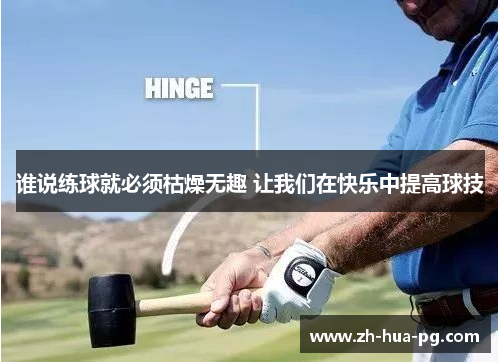 谁说练球就必须枯燥无趣 让我们在快乐中提高球技 谁说练球就必须枯燥无趣 让我们在快乐中提高球技