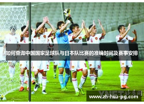 如何查询中国国家足球队与日本队比赛的准确时间及赛事安排