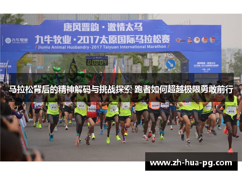 马拉松背后的精神解码与挑战探索 跑者如何超越极限勇敢前行 马拉松背后的精神解码与挑战探索 跑者如何超越极限勇敢前行