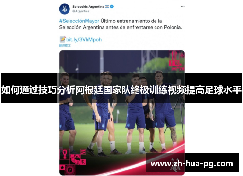 如何通过技巧分析阿根廷国家队终极训练视频提高足球水平 如何通过技巧分析阿根廷国家队终极训练视频提高足球水平