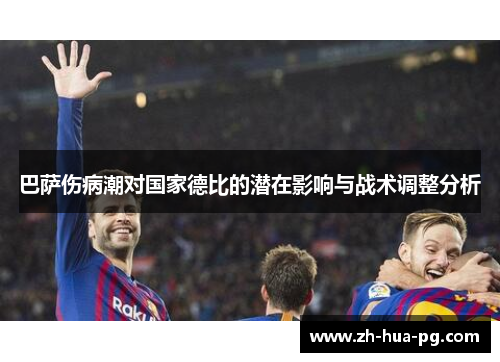 巴萨伤病潮对国家德比的潜在影响与战术调整分析 巴萨伤病潮对国家德比的潜在影响与战术调整分析