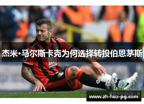 杰米·马尔斯卡克为何选择转投伯恩茅斯