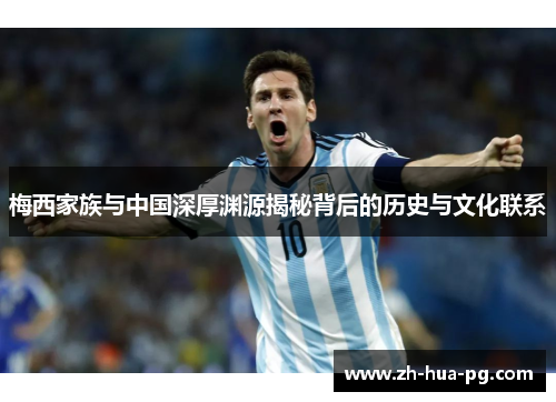梅西家族与中国深厚渊源揭秘背后的历史与文化联系