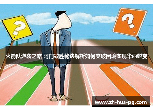 火箭队逆袭之路 阿门致胜秘诀解析如何突破困境实现华丽蜕变