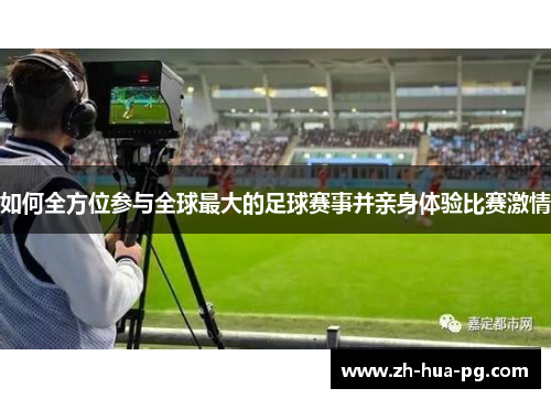 如何全方位参与全球最大的足球赛事并亲身体验比赛激情