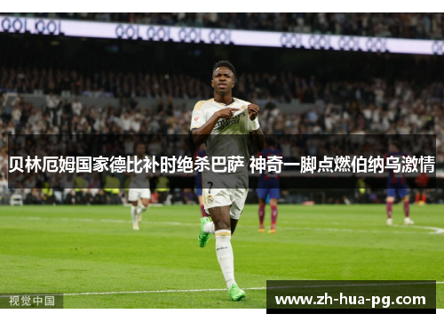 贝林厄姆国家德比补时绝杀巴萨 神奇一脚点燃伯纳乌激情