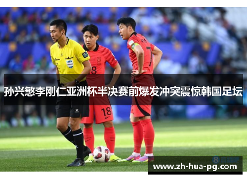 孙兴慜李刚仁亚洲杯半决赛前爆发冲突震惊韩国足坛 孙兴慜李刚仁亚洲杯半决赛前爆发冲突震惊韩国足坛
